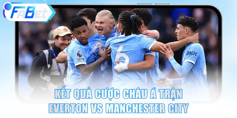 Kết quả cược châu Á trận Everton vs Manchester City